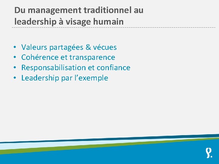 Du management traditionnel au leadership à visage humain • • Valeurs partagées & vécues