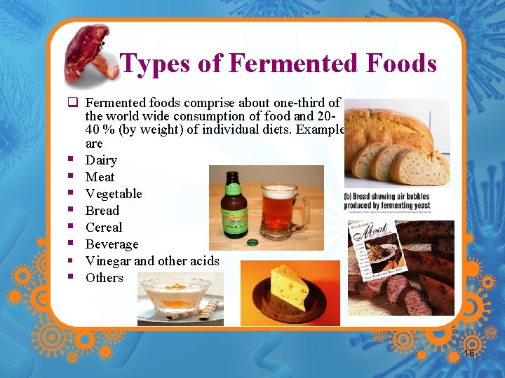 Types of Fermented Foods q Fermented foods comprise about one-third of the world wide