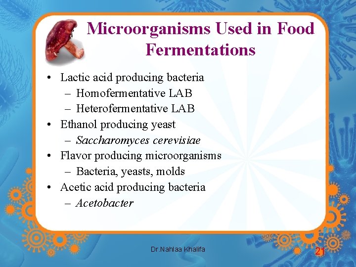 Microorganisms Used in Food Fermentations • Lactic acid producing bacteria – Homofermentative LAB –