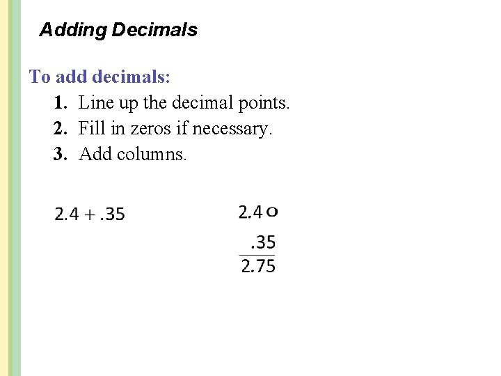 Adding Decimals To add decimals: 1. Line up the decimal points. 2. Fill in