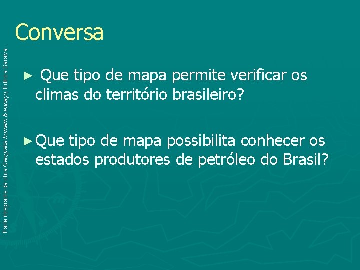 Parte integrante da obra Geografia homem & espaço, Editora Saraiva. Conversa ► Que tipo