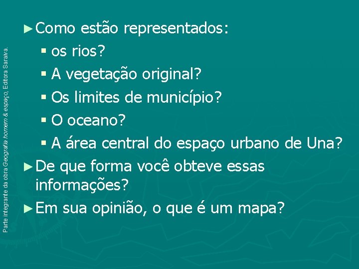 Parte integrante da obra Geografia homem & espaço, Editora Saraiva. ► Como estão representados: