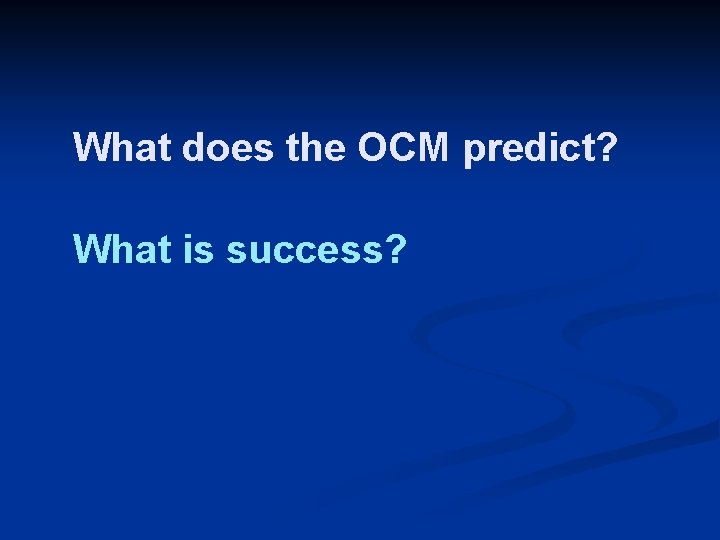 What does the OCM predict? What is success? 