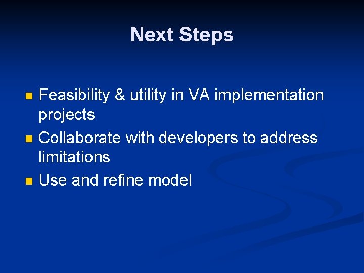 Next Steps n n n Feasibility & utility in VA implementation projects Collaborate with