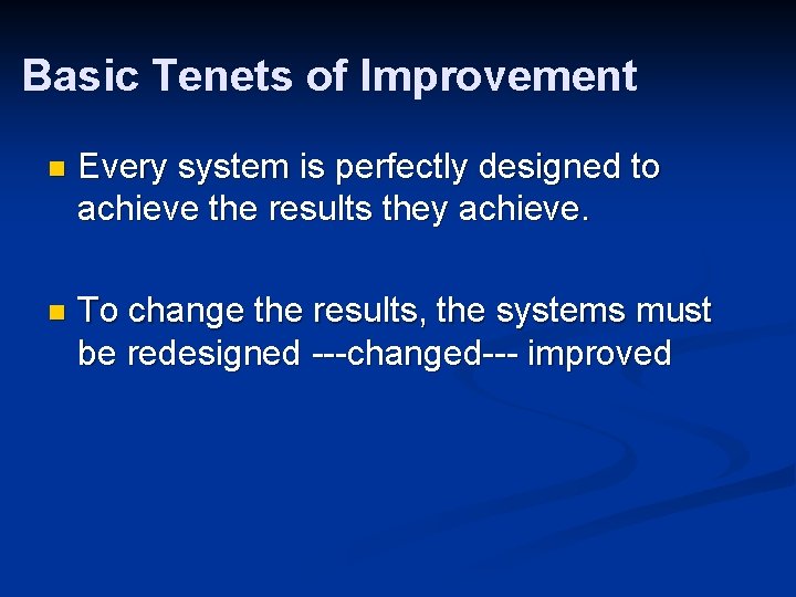 Basic Tenets of Improvement n Every system is perfectly designed to achieve the results