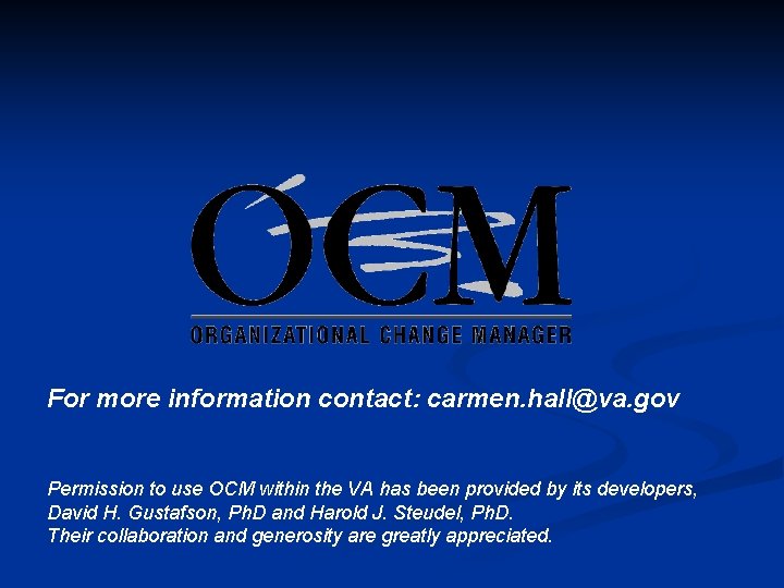 For more information contact: carmen. hall@va. gov Permission to use OCM within the VA