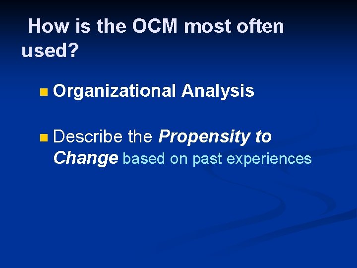 How is the OCM most often used? n Organizational Analysis n Describe the Propensity