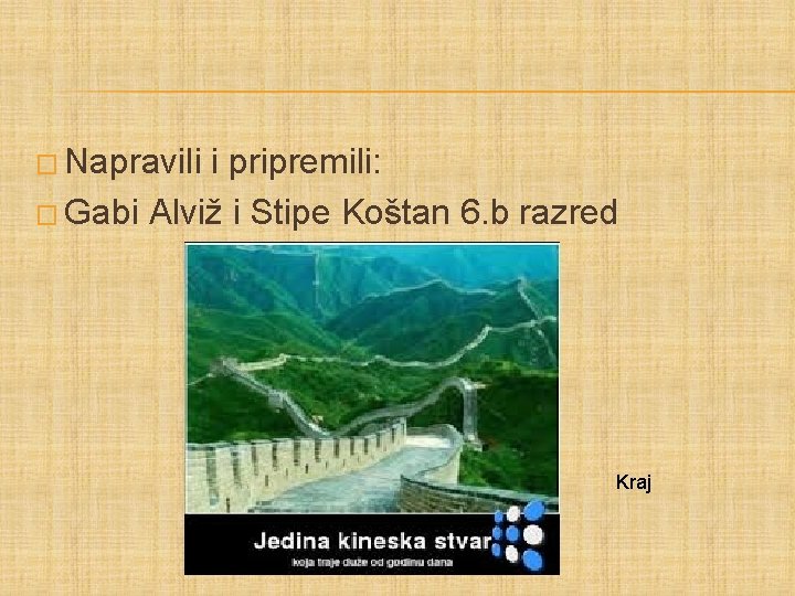 � Napravili i pripremili: � Gabi Alviž i Stipe Koštan 6. b razred Kraj