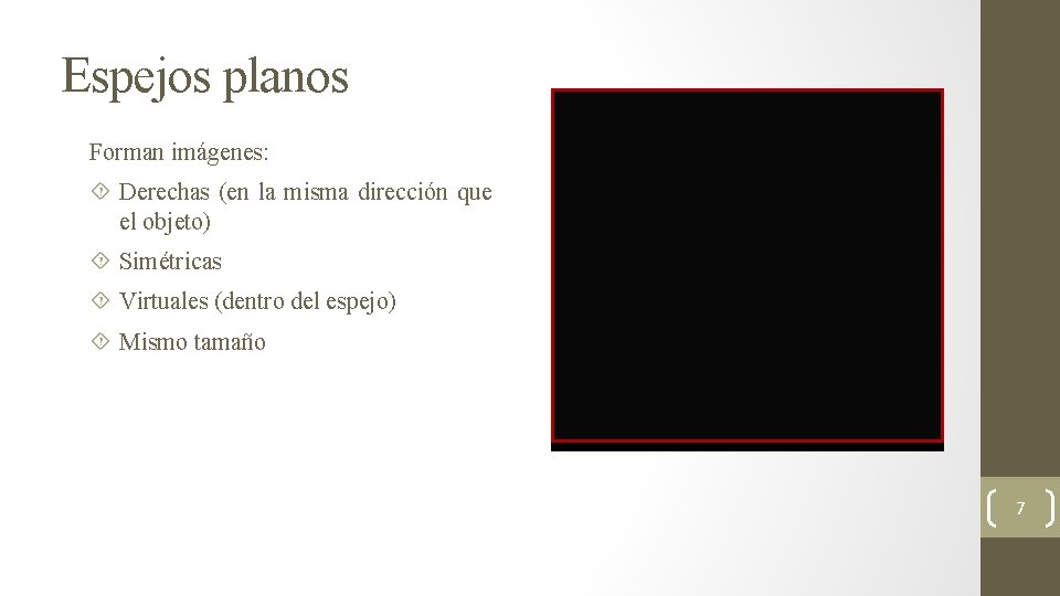 Espejos planos Forman imágenes: Derechas (en la misma dirección que el objeto) Simétricas Virtuales