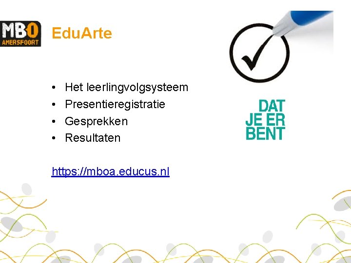 Edu. Arte • • Het leerlingvolgsysteem Presentieregistratie Gesprekken Resultaten https: //mboa. educus. nl 