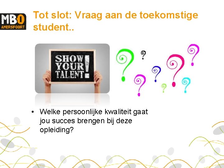 Tot slot: Vraag aan de toekomstige student. . • Welke persoonlijke kwaliteit gaat jou