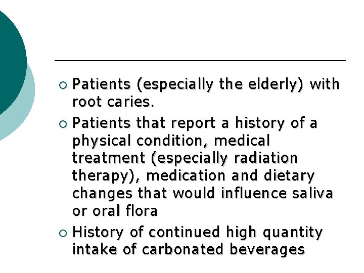 Patients (especially the elderly) with root caries. ¡ Patients that report a history of