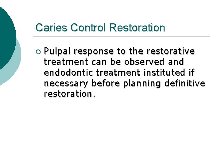 Caries Control Restoration ¡ Pulpal response to the restorative treatment can be observed and