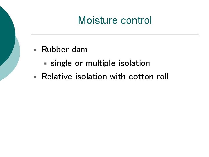 Moisture control § § Rubber dam § single or multiple isolation Relative isolation with