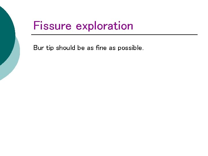 Fissure exploration Bur tip should be as fine as possible. L 10 L 20