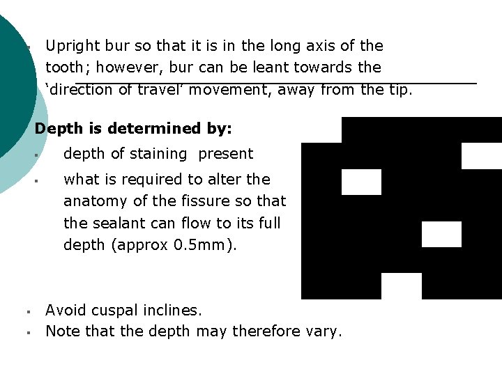 Upright bur so that it is in the long axis of the tooth; however,