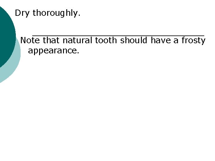 Dry thoroughly. Note that natural tooth should have a frosty appearance. 