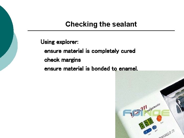 Checking the sealant § Using explorer: § ensure material is completely cured § check