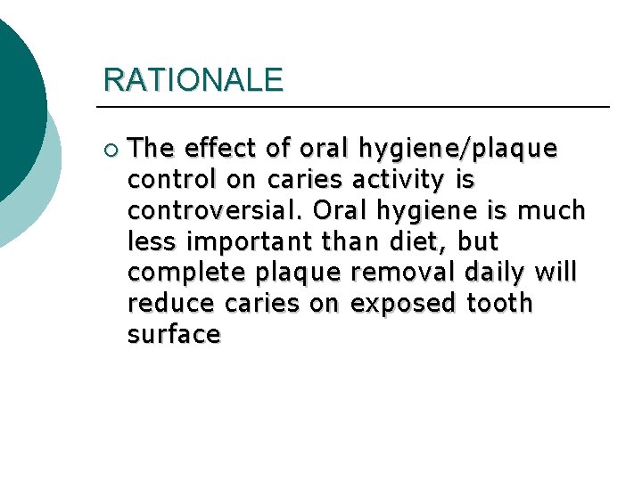 RATIONALE ¡ The effect of oral hygiene/plaque control on caries activity is controversial. Oral