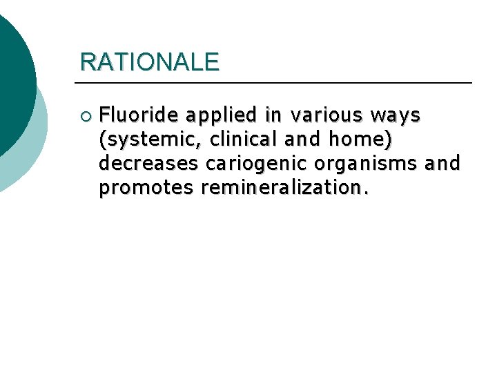 RATIONALE ¡ Fluoride applied in various ways (systemic, clinical and home) decreases cariogenic organisms