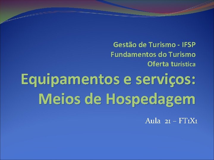 Gestão de Turismo - IFSP Fundamentos do Turismo Oferta turística Equipamentos e serviços: Meios