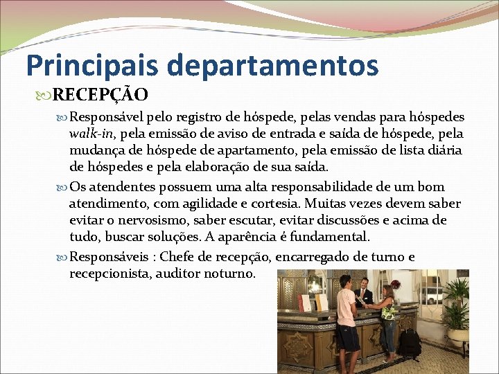 Principais departamentos RECEPÇÃO Responsável pelo registro de hóspede, pelas vendas para hóspedes walk-in, pela