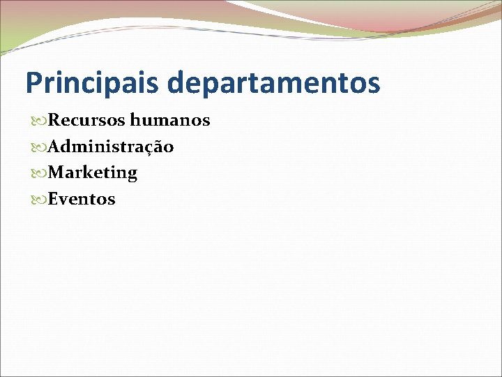 Principais departamentos Recursos humanos Administração Marketing Eventos 