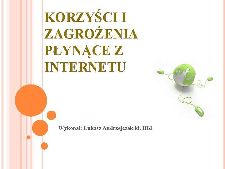 KORZYŚCI I ZAGROŻENIA PŁYNĄCE Z INTERNETU Wykonał: Łukasz Andrzejczak kl. IIId 