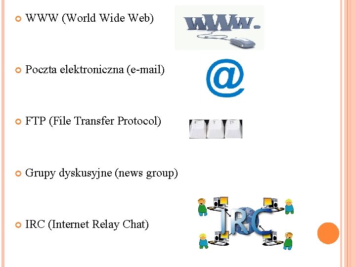  WWW (World Wide Web) Poczta elektroniczna (e-mail) FTP (File Transfer Protocol) Grupy dyskusyjne