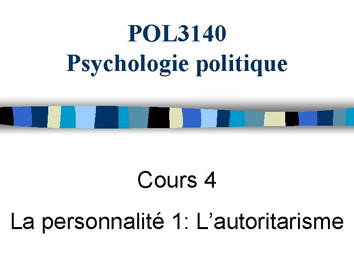 POL 3140 Psychologie politique Cours 4 La personnalité 1: L’autoritarisme 