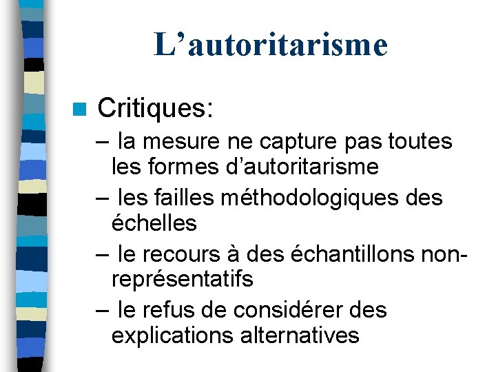 L’autoritarisme n Critiques: – la mesure ne capture pas toutes les formes d’autoritarisme –