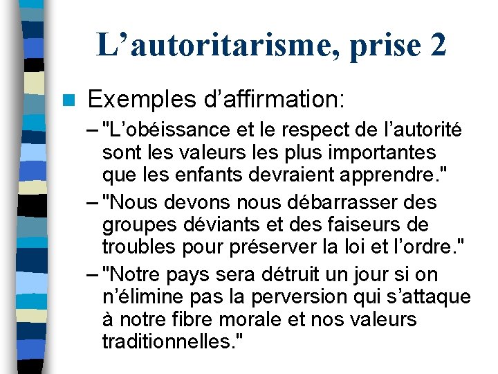 L’autoritarisme, prise 2 n Exemples d’affirmation: – "L’obéissance et le respect de l’autorité sont