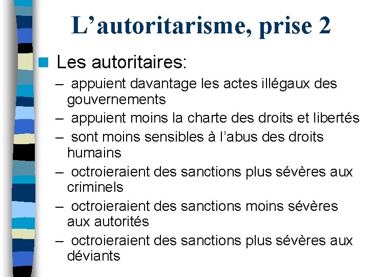 L’autoritarisme, prise 2 n Les autoritaires: – appuient davantage les actes illégaux des gouvernements