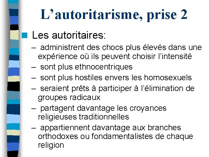 L’autoritarisme, prise 2 n Les autoritaires: – administrent des chocs plus élevés dans une