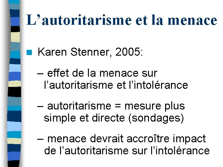 L’autoritarisme et la menace n Karen Stenner, 2005: – effet de la menace sur