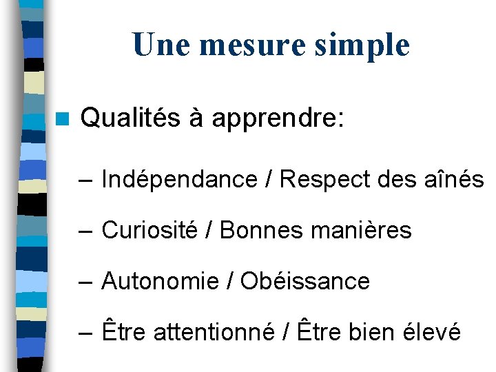 Une mesure simple n Qualités à apprendre: – Indépendance / Respect des aînés –