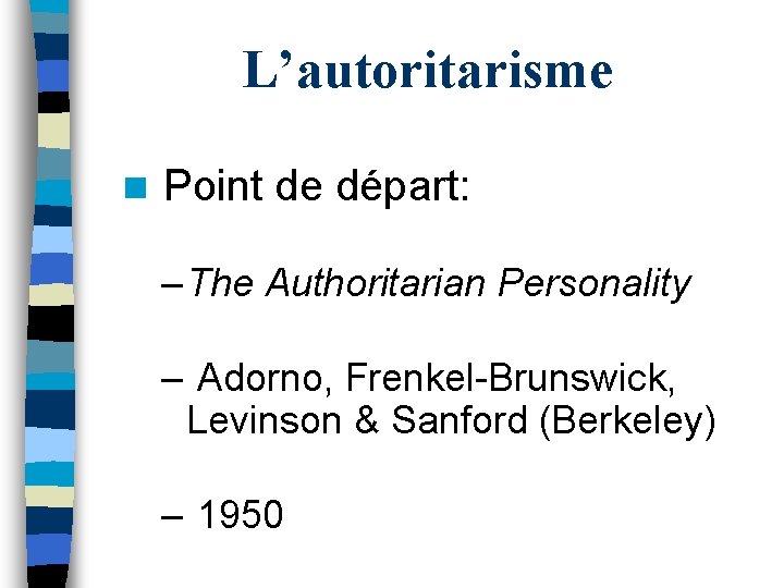 L’autoritarisme n Point de départ: – The Authoritarian Personality – Adorno, Frenkel-Brunswick, Levinson &