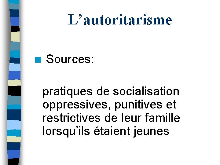 L’autoritarisme n Sources: pratiques de socialisation oppressives, punitives et restrictives de leur famille lorsqu’ils