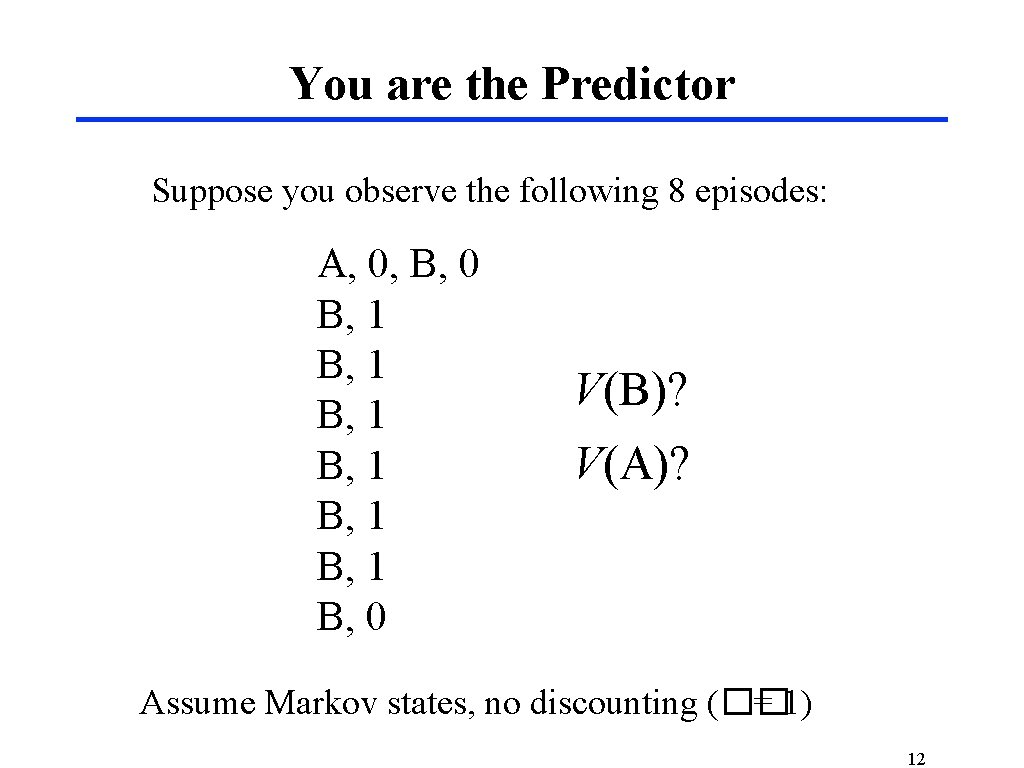 You are the Predictor Suppose you observe the following 8 episodes: A, 0, B,