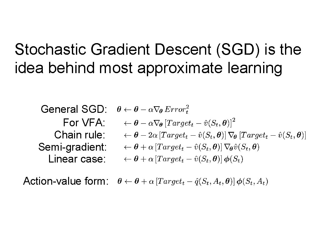 Stochastic Gradient Descent (SGD) is the idea behind most approximate learning General SGD: For