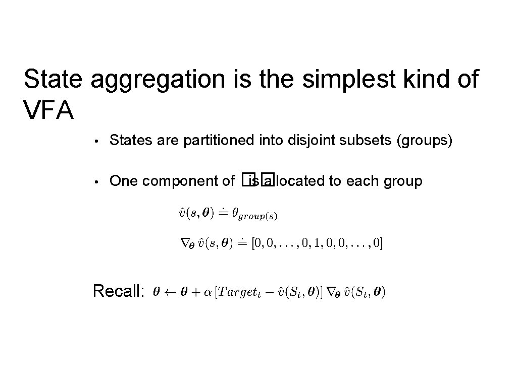 State aggregation is the simplest kind of VFA • States are partitioned into disjoint