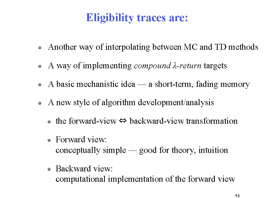 Eligibility traces are: Another way of interpolating between MC and TD methods A way