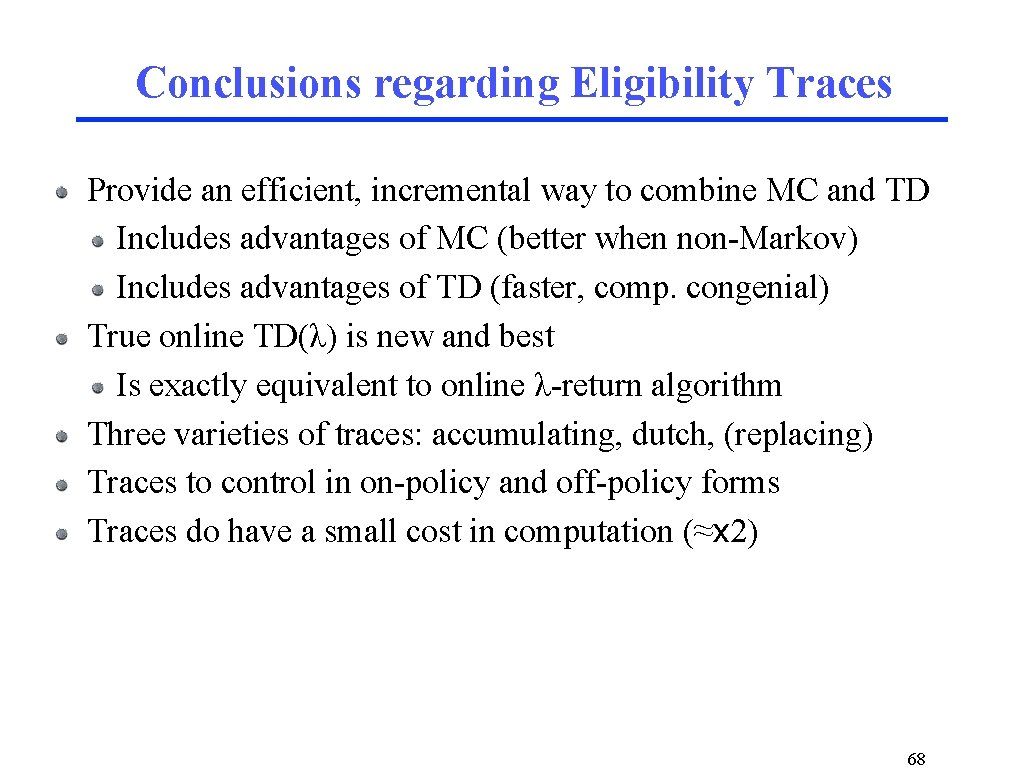 Conclusions regarding Eligibility Traces Provide an efficient, incremental way to combine MC and TD