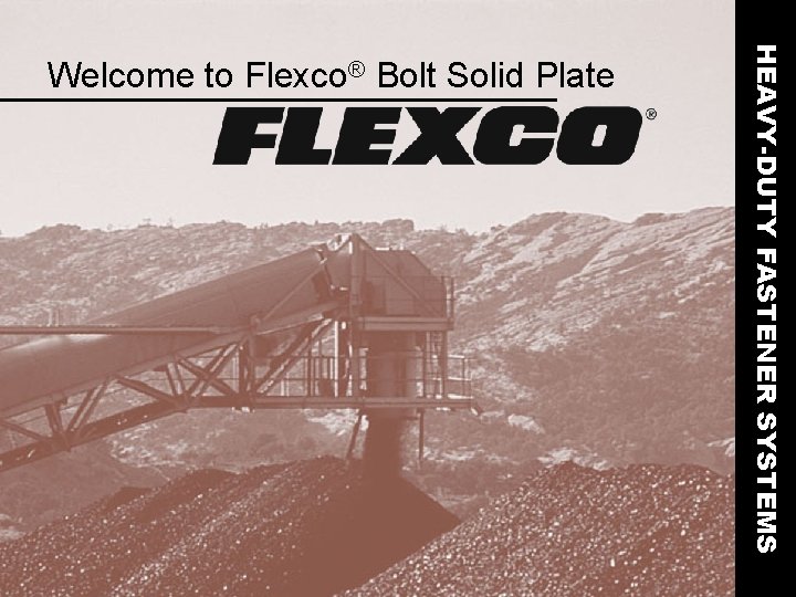 HEAVY-DUTY FASTENER SYSTEMS Welcome to Flexco® Bolt Solid Plate 
