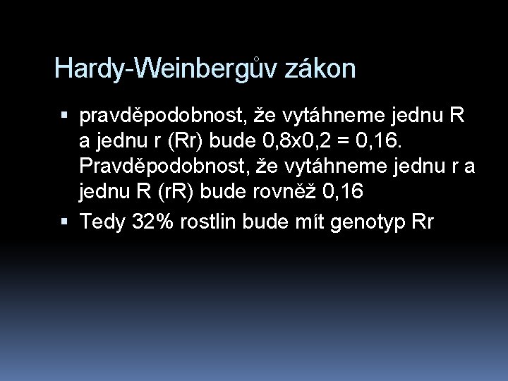 Hardy-Weinbergův zákon pravděpodobnost, že vytáhneme jednu R a jednu r (Rr) bude 0, 8