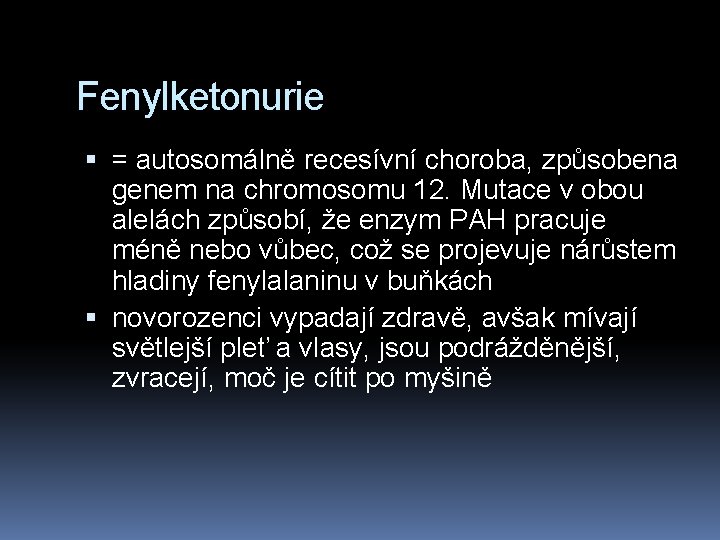 Fenylketonurie = autosomálně recesívní choroba, způsobena genem na chromosomu 12. Mutace v obou alelách