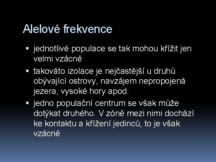 Alelové frekvence jednotlivé populace se tak mohou křížit jen velmi vzácně takováto izolace je