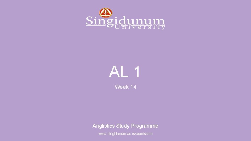 Anglistics Study Programme AL 1 Week 14 Anglistics Study Programme www. singidunum. ac. rs/admission