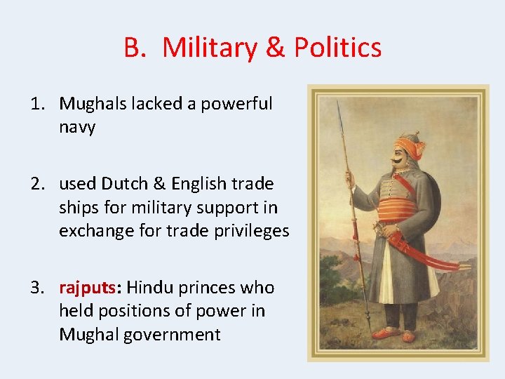 B. Military & Politics 1. Mughals lacked a powerful navy 2. used Dutch &