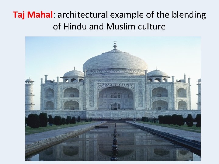 Taj Mahal: architectural example of the blending of Hindu and Muslim culture 